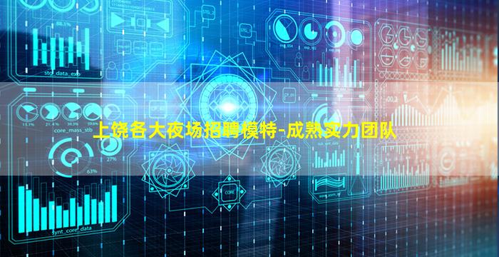 上饶各大夜场招聘模特-成熟实力团队
